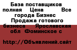 База поставщиков (полная) › Цена ­ 250 - Все города Бизнес » Продажа готового бизнеса   . Ярославская обл.,Фоминское с.